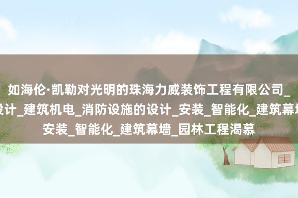 如海伦·凯勒对光明的珠海力威装饰工程有限公司_建筑装修装饰_设计_建筑机电_消防设施的设计_安装_智能化_建筑幕墙_园林工程渴慕